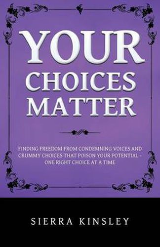 Cover image for Your Choices Matter: Finding Freedom from Condemning Voices and Crummy Choices That Poison Your Potential - One Right Choice at a Time