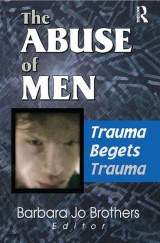 Cover image for The Abuse of Men: Trauma Begets Trauma: Trauma Begets Trauma