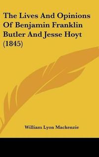 Cover image for The Lives And Opinions Of Benjamin Franklin Butler And Jesse Hoyt (1845)