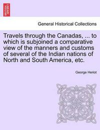 Cover image for Travels through the Canadas, ... to which is subjoined a comparative view of the manners and customs of several of the Indian nations of North and South America, etc.