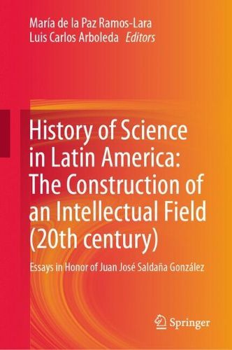 Cover image for History of Science in Latin America: The Construction of an Intellectual Field (20th century)