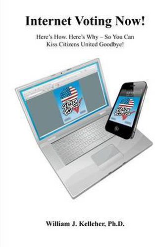 Cover image for Internet Voting Now!: Here's How. Here's Why - So You Can Kiss Citizens United Goodbye!