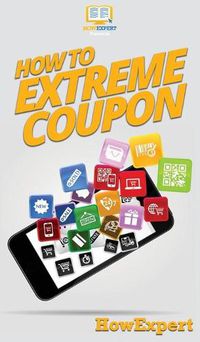 Cover image for How to Extreme Coupon: Your Step By Step Guide to Extreme Couponing