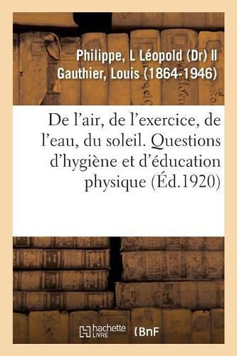 Cover image for de l'Air, de l'Exercice, de l'Eau, Du Soleil: Questions d'Hygiene Et d'Education Physique Individuelles