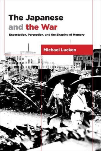 Cover image for The Japanese and the War: Expectation, Perception, and the Shaping of Memory