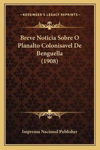 Cover image for Breve Noticia Sobre O Planalto Colonisavel de Benguella (1908)