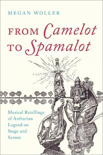 Cover image for From Camelot to Spamalot: Musical Retellings of Arthurian Legend on Stage and Screen