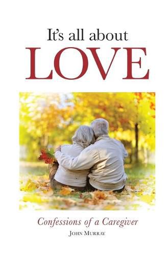 Cover image for It's All About Love: Confessions of a Caregiver