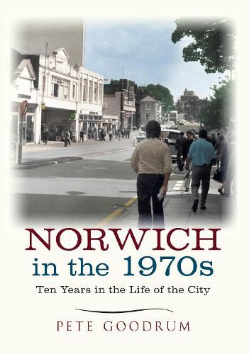 Cover image for Norwich in the 1970s: Ten Years in the Life of a City