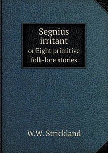 Cover image for Segnius Irritant or Eight Primitive Folk-Lore Stories