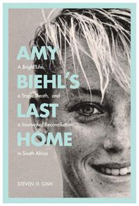 Cover image for Amy Biehl's Last Home: A Bright Life, a Tragic Death, and a Journey of Reconciliation in South Africa