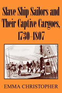 Cover image for Slave Ship Sailors and Their Captive Cargoes, 1730-1807
