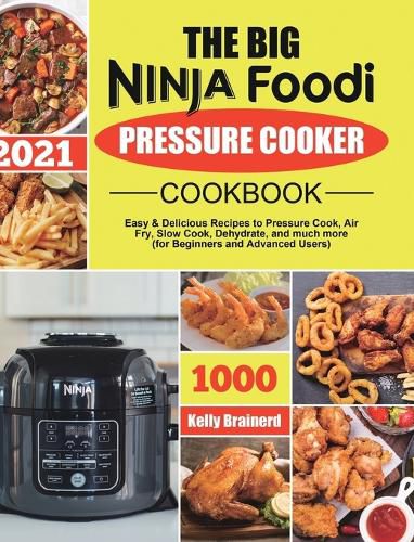 Cover image for The Big Ninja Foodi Pressure Cooker Cookbook: Easy & Delicious Recipes to Pressure Cook, Air Fry, Slow Cook, Dehydrate, and much more (for Beginners and Advanced Users)