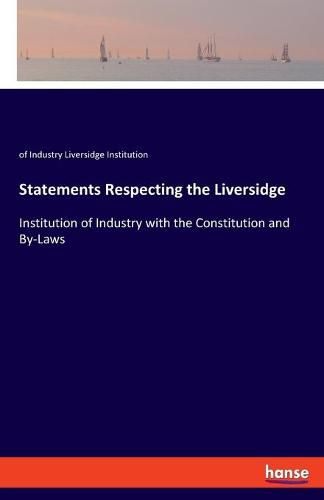 Cover image for Statements Respecting the Liversidge: Institution of Industry with the Constitution and By-Laws