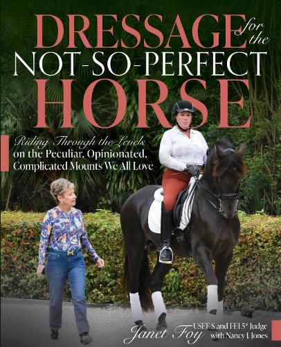 Cover image for Dressage for the Not-So-Perfect Horse: Riding Through the Levels on the Peculiar, Opinionated, Complicated Mounts We All Love