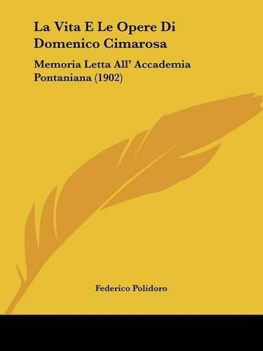 La Vita E Le Opere Di Domenico Cimarosa: Memoria Letta All' Accademia Pontaniana (1902)