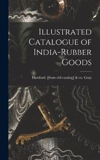 Cover image for Illustrated Catalogue of India-rubber Goods