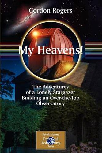 My Heavens!: The Adventures of a Lonely Stargazer Building an Over-the-Top Observatory