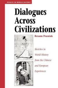 Cover image for Dialogues Across Civilizations: Sketches In World History From The Chinese And European Experiences