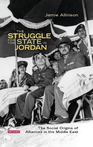 Cover image for The Struggle for the State in Jordan: The Social Origins of Alliances in the Middle East