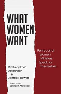 Cover image for What Women Want: Pentecostal Women Ministers Speak for Themselves