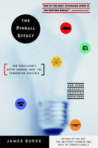 Cover image for The Pinball Effect: HOW RENAISSANCE WATER GARDENS MADE THE CARBURETTOR POSSIBLE AND OTHER JOURNEYS THROUGH KNOWLEDGE.