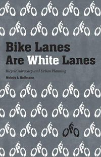 Cover image for Bike Lanes Are White Lanes: Bicycle Advocacy and Urban Planning