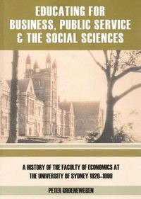 Cover image for Educating for Business, Public Service and the Social Sciences: A History of the Faculty of Economics at the University of Sydney 1920-1999