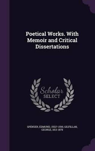 Poetical Works. with Memoir and Critical Dissertations