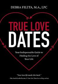 Cover image for True Love Dates: Your Indispensable Guide to Finding the Love of Your Life