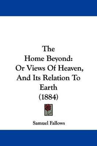 The Home Beyond: Or Views of Heaven, and Its Relation to Earth (1884)