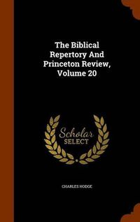 Cover image for The Biblical Repertory and Princeton Review, Volume 20