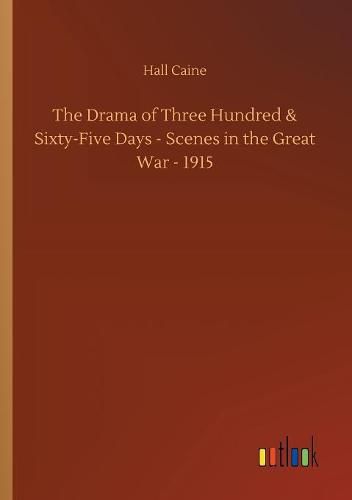 The Drama of Three Hundred & Sixty-Five Days - Scenes in the Great War - 1915