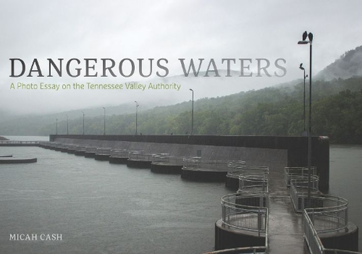 Cover image for Dangerous Waters: A Photo Essay on the Tennessee Valley Authority