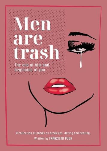 Cover image for Men are Trash: The end of him and beginning of you - A collection of poems on break-ups, dating and healing