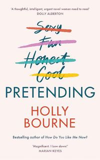 Cover image for Pretending: The brilliant new adult novel from Holly Bourne. Why be yourself when you can be perfect?