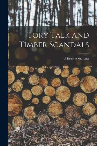 Cover image for Tory Talk and Timber Scandals [microform]: a Reply to Mr. Ames