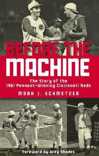 Cover image for Before the Machine: The Story of the 1961 Pennant-Winning Reds