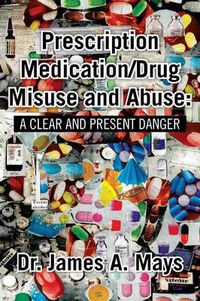 Cover image for Prescription Medication/Drug Misuse Andabuse: A Clear & Present Danger