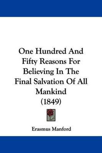 Cover image for One Hundred And Fifty Reasons For Believing In The Final Salvation Of All Mankind (1849)