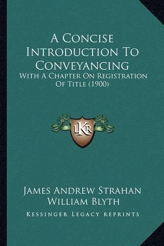 A Concise Introduction to Conveyancing: With a Chapter on Registration of Title (1900)