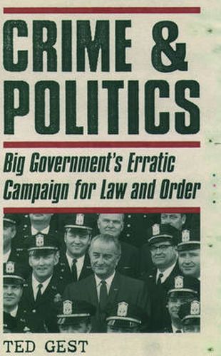 Cover image for Crime & Politics: Big Government's Erratic Campaign for Law and Order