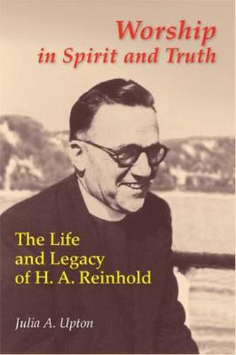 Cover image for Worship In Spirit And Truth: The Life and Legacy of H. A. Reinhold