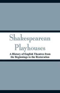 Cover image for Shakespearean Playhouses: A History of English Theatres from the Beginnings to the Restoration