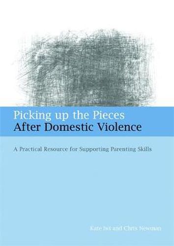 Cover image for Picking up the Pieces After Domestic Violence: A Practical Resource for Supporting Parenting Skills