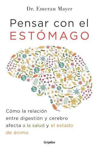 Cover image for Pensar con el estomago: Como la relacion entre digestion y cerebro afecta nuestra salud y estado de animo / The Mind-Gut Connection: How the Hidden Conver