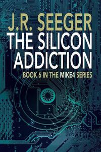 Cover image for The Silicon Addiction: Book 6 in the MIKE4 Series