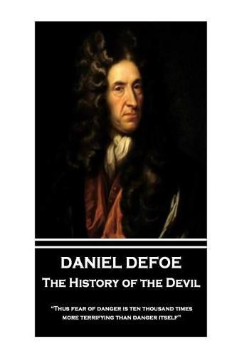 Cover image for Daniel Defoe - The History of the Devil: thus Fear of Danger Is Ten Thousand Times More Terrifying Than Danger Itself