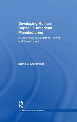Cover image for Developing Human Capital in American Manufacturing: A Case Study of Barriers to Training and Development