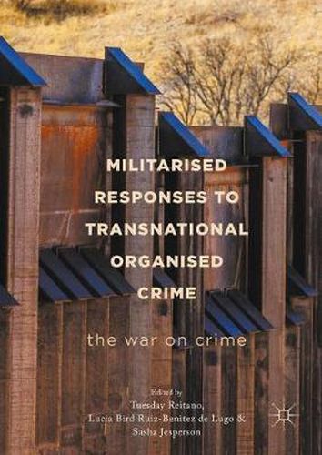 Cover image for Militarised Responses to Transnational Organised Crime: The War on Crime